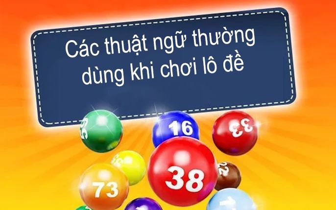 Lô Đề Là Gì? Những Điều Người Chơi Cần Biết Khi Chơi Lô Đề 6 Các thuật ngữ thường dùng khi chơi lô đề